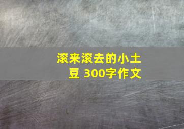 滚来滚去的小土豆 300字作文